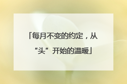 每月不变的约定，从“头”开始的温暖