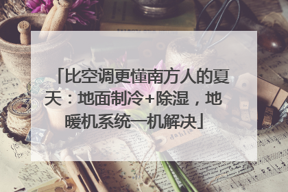 比空调更懂南方人的夏天：地面制冷+除湿，地暖机系统一机解决