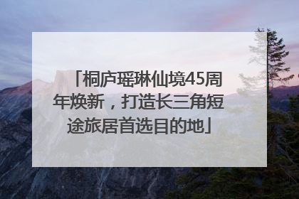 桐庐瑶琳仙境45周年焕新，打造长三角短途旅居首选目的地