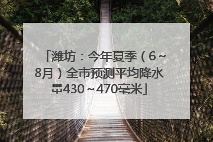 潍坊：今年夏季（6～8月）全市预测平均降水量430～470毫米
