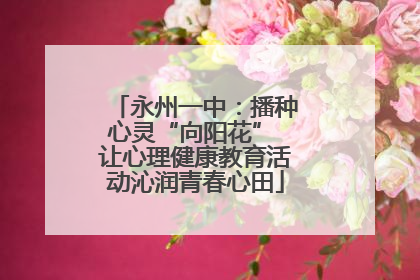 永州一中：播种心灵“向阳花” 让心理健康教育活动沁润青春心田