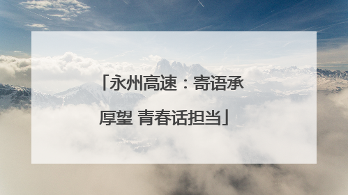 永州高速：寄语承厚望 青春话担当