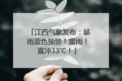 江西气象发布：暴雨蓝色预警！雷雨！直冲33℃！