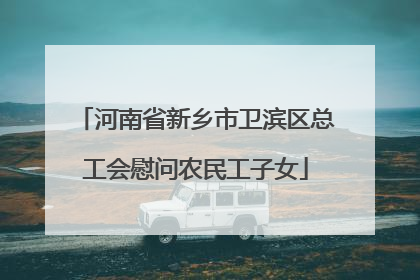 河南省新乡市卫滨区总工会慰问农民工子女