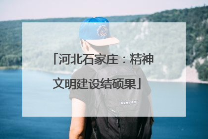 河北石家庄：精神文明建设结硕果