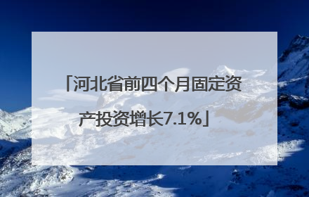 河北省前四个月固定资产投资增长7.1%