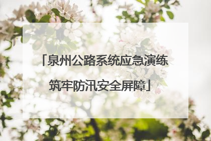 泉州公路系统应急演练 筑牢防汛安全屏障