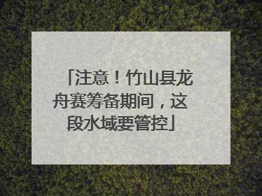 注意！竹山县龙舟赛筹备期间，这段水域要管控