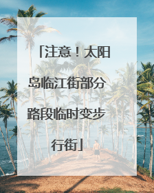 注意！太阳岛临江街部分路段临时变步行街