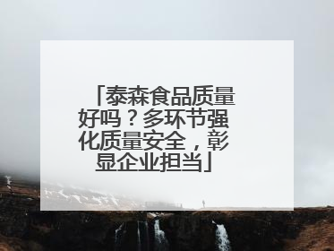 泰森食品质量好吗？多环节强化质量安全，彰显企业担当