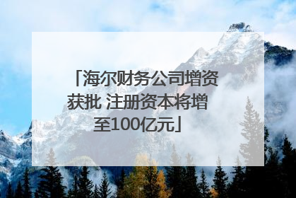 海尔财务公司增资获批 注册资本将增至100亿元