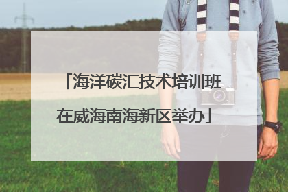 海洋碳汇技术培训班在威海南海新区举办