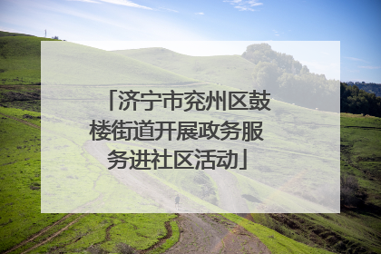 济宁市兖州区鼓楼街道开展政务服务进社区活动