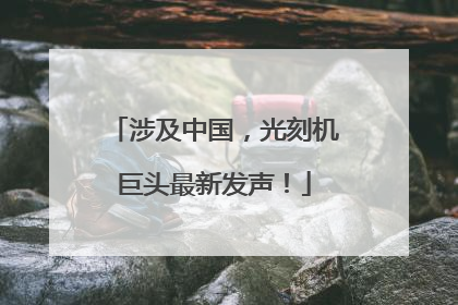 涉及中国，光刻机巨头最新发声！