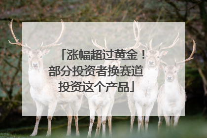 涨幅超过黄金！部分投资者换赛道投资这个产品