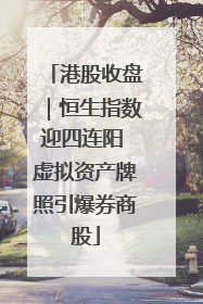 港股收盘｜恒生指数迎四连阳 虚拟资产牌照引爆券商股