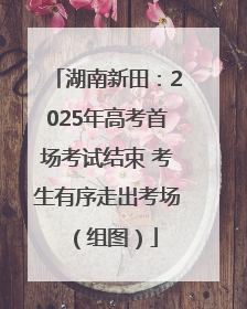湖南新田：2025年高考首场考试结束 考生有序走出考场（组图）