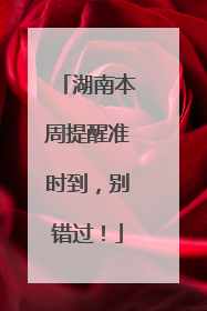 湖南本周提醒准时到，别错过！