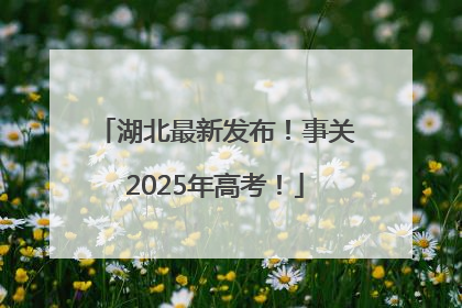 湖北最新发布！事关2025年高考！