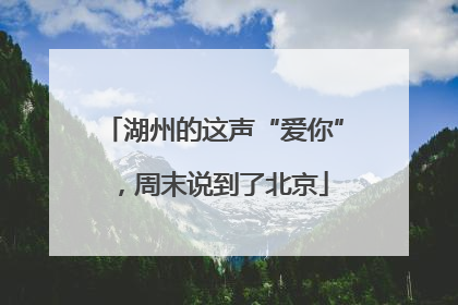 湖州的这声“爱你”，周末说到了北京