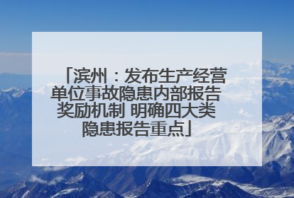 滨州：发布生产经营单位事故隐患内部报告奖励机制 明确四大类隐患报告重点