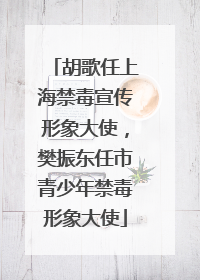 胡歌任上海禁毒宣传形象大使，樊振东任市青少年禁毒形象大使