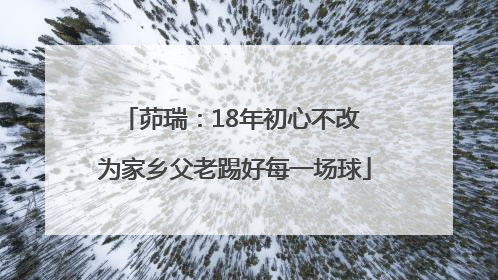 茆瑞：18年初心不改 为家乡父老踢好每一场球