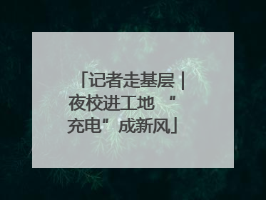 记者走基层｜夜校进工地 “充电”成新风