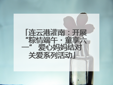 连云港灌南：开展“粽情端午・童享六一” 爱心妈妈结对关爱系列活动