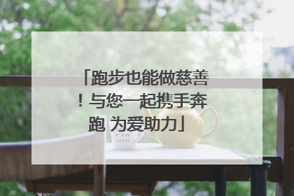跑步也能做慈善！与您一起携手奔跑 为爱助力