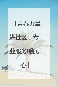 青春力量进社区，专业服务暖民心