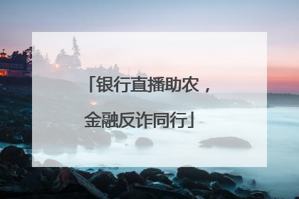 银行直播助农，金融反诈同行