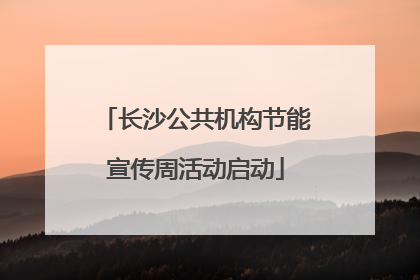 长沙公共机构节能宣传周活动启动