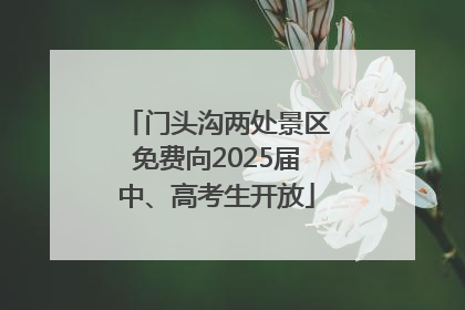 门头沟两处景区免费向2025届中、高考生开放