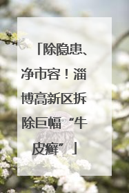 除隐患、净市容！淄博高新区拆除巨幅“牛皮癣”