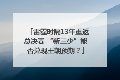 雷霆时隔13年重返总决赛 “新三少”能否兑现王朝预期？