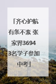 齐心护航 有条不紊 张家界36943名学子参加中考