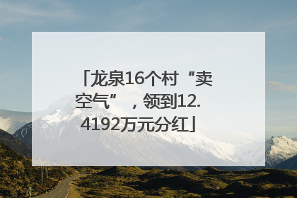 龙泉16个村“卖空气”，领到12.4192万元分红