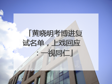黄晓明考博进复试名单，上戏回应：一视同仁