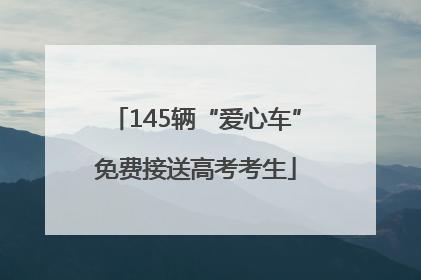 145辆“爱心车”免费接送高考考生