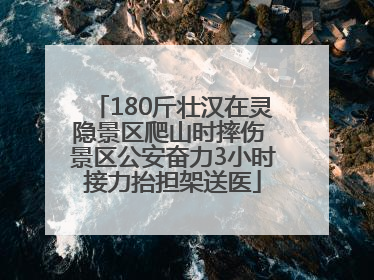180斤壮汉在灵隐景区爬山时摔伤 景区公安奋力3小时接力抬担架送医