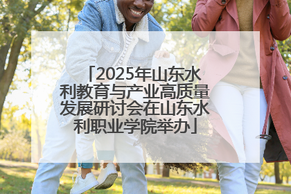 2025年山东水利教育与产业高质量发展研讨会在山东水利职业学院举办