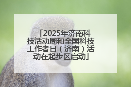 2025年济南科技活动周和全国科技工作者日（济南）活动在起步区启动