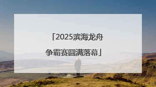 2025滨海龙舟争霸赛圆满落幕