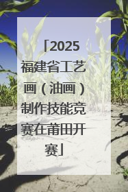 2025福建省工艺画（油画）制作技能竞赛在莆田开赛