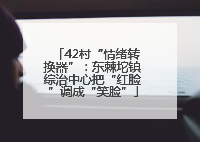 42村“情绪转换器”：东棘坨镇综治中心把“红脸”调成“笑脸”