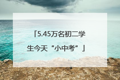 5.45万名初二学生今天“小中考”