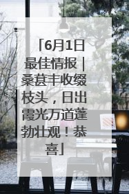 6月1日最佳情报｜桑葚丰收缀枝头，日出霞光万道蓬勃壮观！恭喜