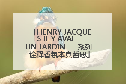 HENRY JACQUES IL Y AVAIT UN JARDIN……系列 诠释香氛本真哲思